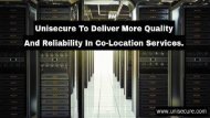 Unisecure To Deliver More Quality And Reliability In Co-Location Services