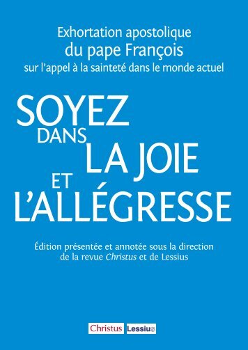 Soyez dans la joie et l’allégresse (Gaudete et exsultate) sur l’appel à la sainteté dans le monde actuel. Édition présentée et annotée sous la direction des équipes de Christus et de Lessius