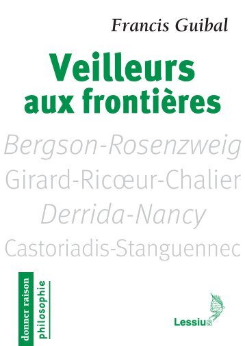 Veilleurs aux frontières. Penseurs pour aujourd’hui (Bergson-Rosenzweig, Girard-Ricœur-Chalier, Derrida-Nancy, Castoriadis-Stanguennec)