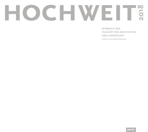 Hochweit 18 – Jahrbuch 2018 der Fakultät für Architektur und Landschaft, Leibniz Universität Hannover