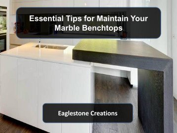 Essential Tips for Maintain Your Marble Benchtops - Eaglestone Creations