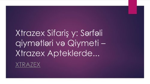   Xtrazex Sifariş y: Sərfəli qiymətləri və Qiymeti – Xtrazex Apteklerde...