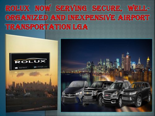 ROLUX NOW SERVING SECURE, WELL-ORGANIZED AND INEXPENSIVE AIRPORT TRANSPORTATION LGA-converted