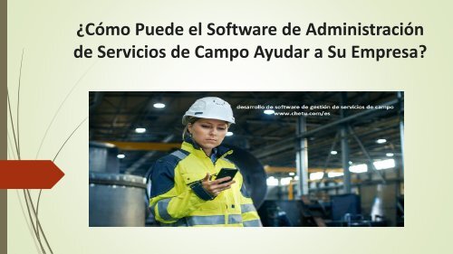 ¿Cómo Puede el Software de Administración de Servicios de Campo Ayudar a Su Empresa?