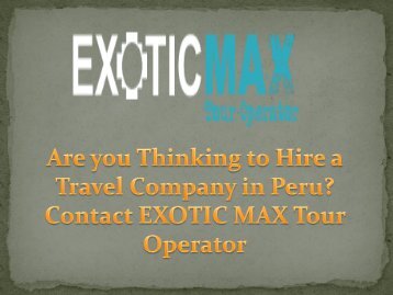 Are you Thinking to Hire a Travel Company in Peru? Contact EXOTIC MAX Tour Operator