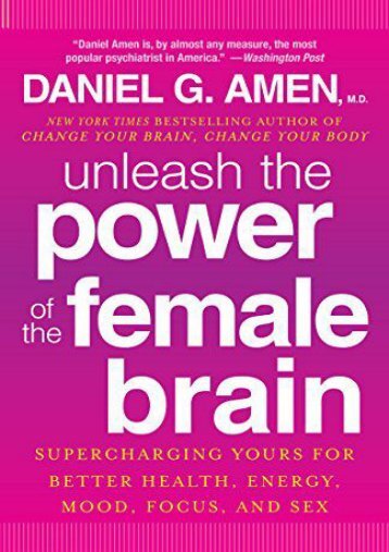 Unleash the Power of the Female Brain: Supercharging Yours for Better Health, Energy, Mood, Focus, and Sex (Dr Daniel G Amen MD)