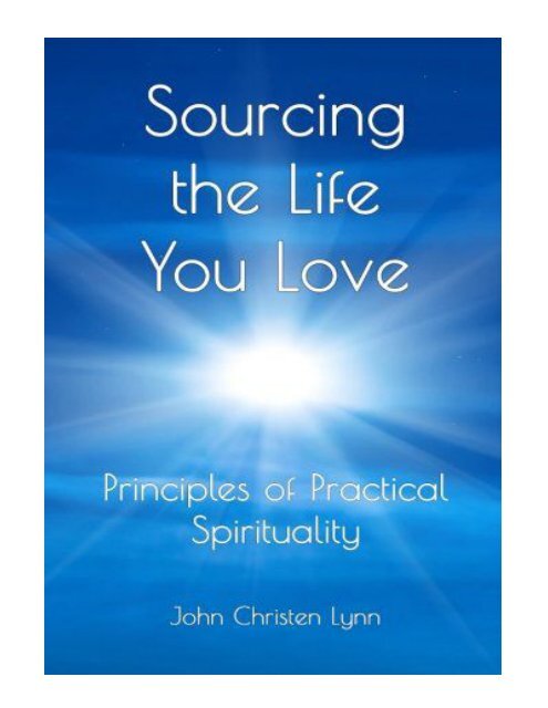 Sourcing the Life You Love Principles of Practical Spiritual