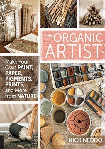 The Organic Artist: Make Your Own Paint, Paper, Pigments, Prints and More from Nature (Nick Neddo)