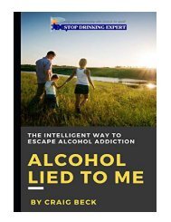 Alcohol Lied to Me The Intelligent Way to Escape Alcohol Addiction