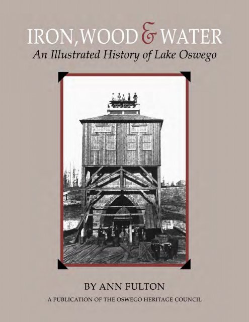 Iron, Wood amp; Water - An Illustrated History of Lake Oswego
