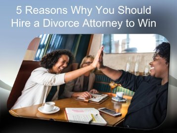 5 Reasons Why You Should Hire a Divorce Attorney to Win