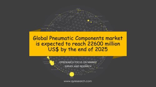 Global Pneumatic Components market is expected to reach 22600 million US$ by the end of 2025