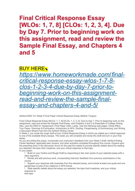 Final Critical Response Essay [WLOs- 1, 7, 8] [CLOs- 1, 2, 3, 4]. Due by Day 7. Prior to beginning work on this assignment, read and review the Sample Final Essay, and Chapters 4 and 5