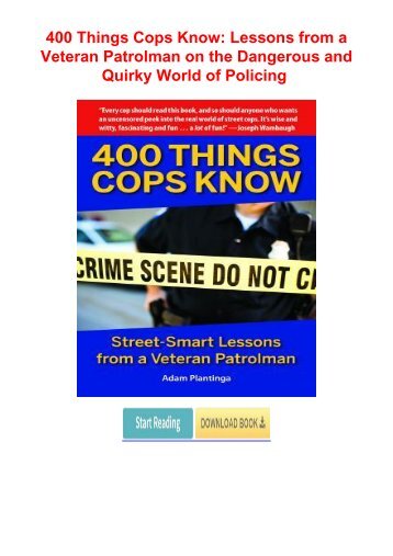 Read PDF 400 Things Cops Know: Lessons from a Veteran Patrolman on the Dangerous and Quirky World of Policing by Adam Plantinga PDF File