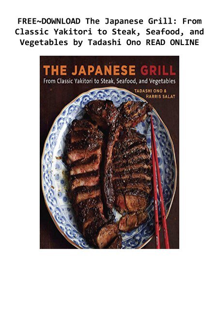 FREE~DOWNLOAD The Japanese Grill: From Classic Yakitori to Steak, Seafood, and Vegetables by Tadashi Ono READ ONLINE