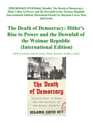 {Kindle} The Death of Democracy Hitler&#039;s Rise to Power and the Downfall of the Weimar Republic (International Edition) (Download Ebook) by Benjami Carter Hett