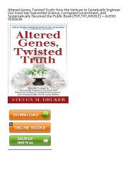FREE~DOWNLOAD Altered Genes, Twisted Truth: How the Venture to Genetically Engineer Our Food Has Subverted Science, Corrupted Government, and Systematically Deceived the Public by Steven M. Druker EPUB Free Trial