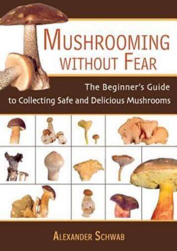 (STABLE) Mushrooming Without Fear: The Beginner's Guide to Collecting Safe and Delicious Mushrooms eBook PDF Download