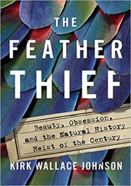 (MEDITATIVE) The Feather Thief: Beauty, Obsession, and the Natural History Heist of the Century eBook PDF Download