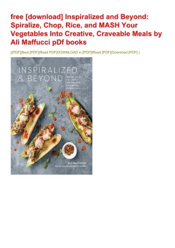 free [download] Inspiralized and Beyond: Spiralize, Chop, Rice, and MASH Your Vegetables Into Creative, Craveable Meals by Ali Maffucci pDf books