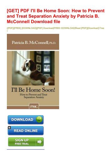 [GET] PDF I'll Be Home Soon: How to Prevent and Treat Separation Anxiety by Patricia B. McConnell Download file