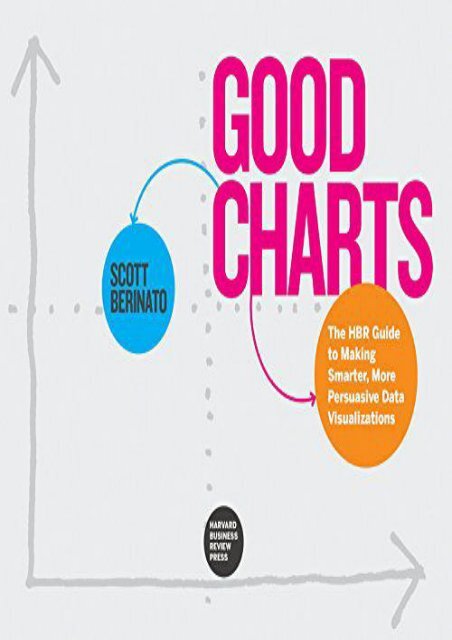 [PDF] free Good Charts: The HBR Guide to Making Smarter, More Persuasive Data Visualizations by Scott Berinato PDF File