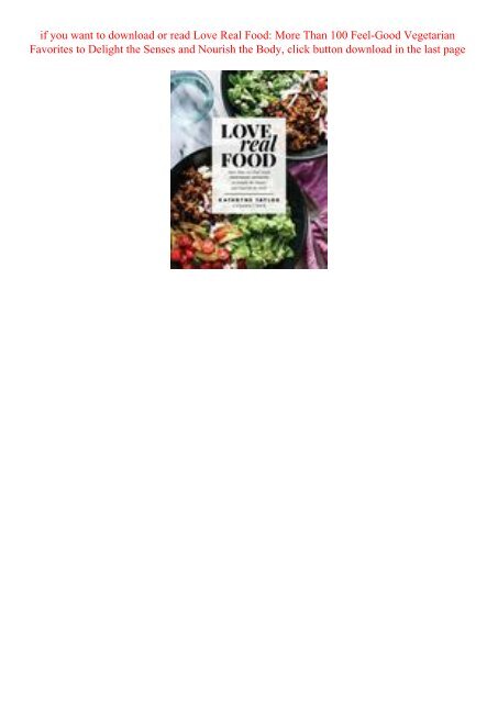 {DOWNLOAD} Love Real Food More Than 100 Feel-Good Vegetarian Favorites to Delight the Senses and Nourish the Body {PDF EBOOK EPUB KINDLE}