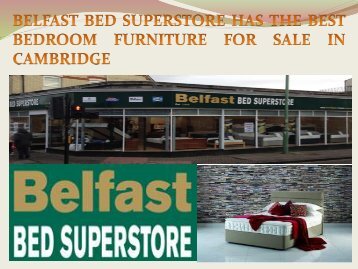 BELFAST BED SUPERSTORE HAS THE BEST BEDROOM FURNITURE FOR SALE IN CAMBRIDGE-converted