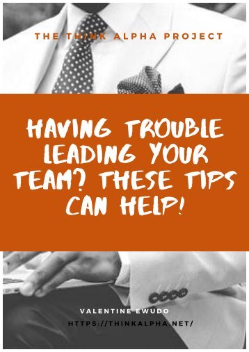 Having Trouble Leading Your Team? These Tips Can Help!