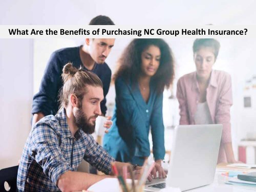 What Are the Benefits of Purchasing NC Group Health Insurance
