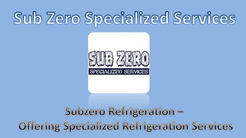 Subzero Refrigeration – Offering Specialized Refrigeration Services