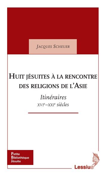 Huit jésuites à la rencontre des religions de l’Asie. Itinéraires. XVIe-XXIe siècles