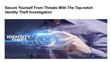 Secure Yourself From Threats With The Top-notch Identity Theft Investigation