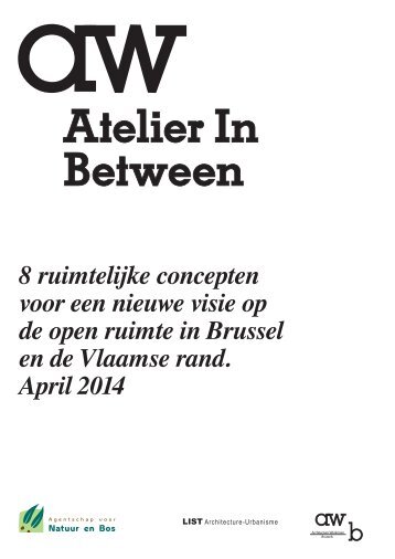 Atelier In Between:8 ruimtelijke concepten voor een nieuwe visie op de open ruimte in Brussel en de Vlaamse rand. April 2014