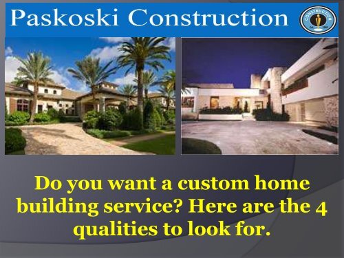 Do you want a custom home building service Here are the 4 qualities to look for.