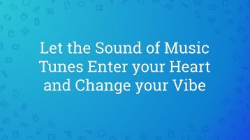 Let the Sound of Music Tunes Enter your Heart and Change your Vibe