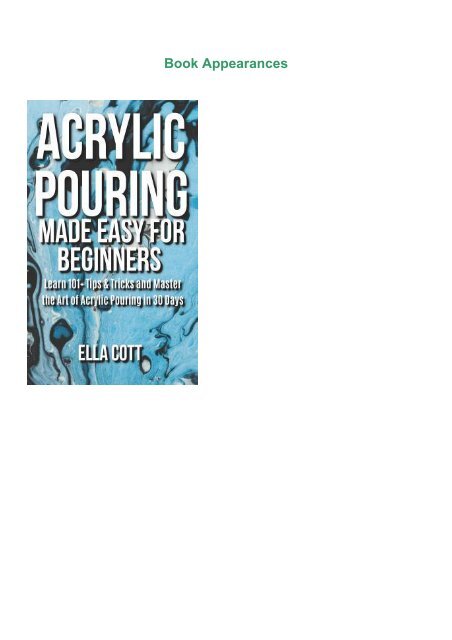 DOWNLOAD PDF Acrylic Pouring Made Easy for Beginners: Learn 101+ Tips & Tricks and Master the Art of Acrylic Pouring in 30 Days | FULL+ONLINE