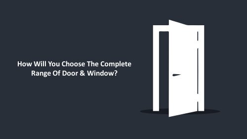 How Will You Choose The Complete Range Of Door &amp; Window