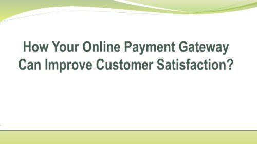 How Your Online Payment Gateway Can Improve Customer Satisfaction?