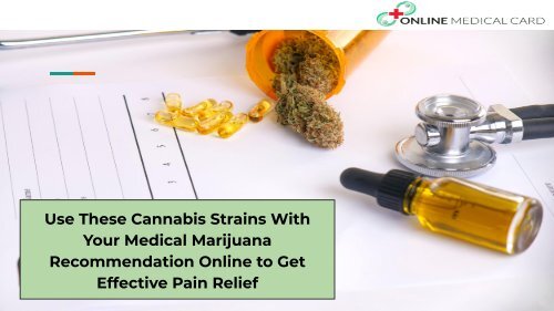 Use These Cannabis Strains With Your Medical Marijuana Recommendation Online to Get Effective Pain Relief