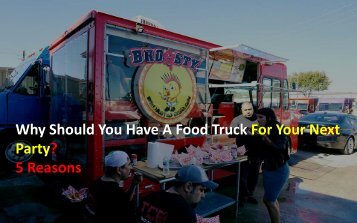 Why Should You Have A Food Truck For Your Next Party 5 Reasons