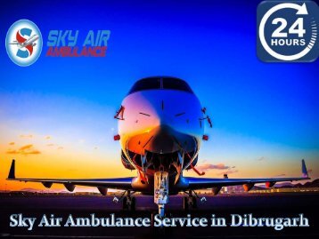 Choose Sky Air Ambulance for Safe &amp; Comfortable Journey from Dibrugarh