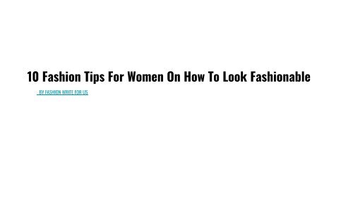 10 Fashion Tips For Women On How To Look Fashionable BY FASHION WRITE ...