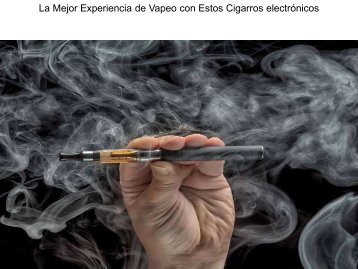 La Mejor Experiencia de Vapeo con Estos Cigarros electrónicos