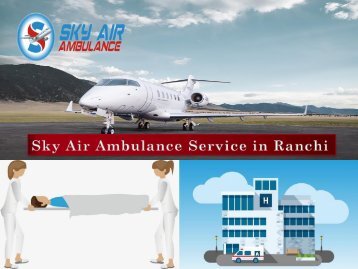 Experienced Medical Team Present in Sky Air Ambulance from Ranchi