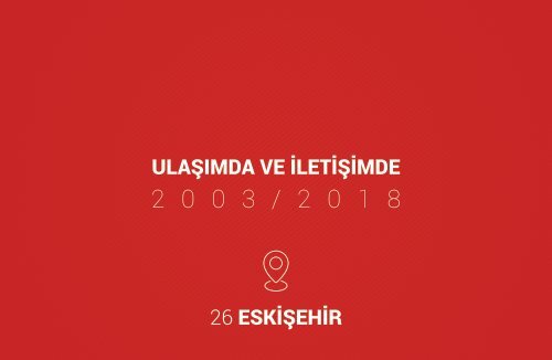 2003-2018 Eskişehir Ulaşım ve Altyapı Yatırımları 