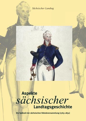 Aspekte sächsischer Landtagsgeschichte (Geschichte) - Die Spätzeit der sächsischen Ständeversammlung 1763-1831Aspekte sächsischer Landtagsgeschichte (Geschichte) - Die Spätzeit der sächsischen Ständeversammlung 1763-1831