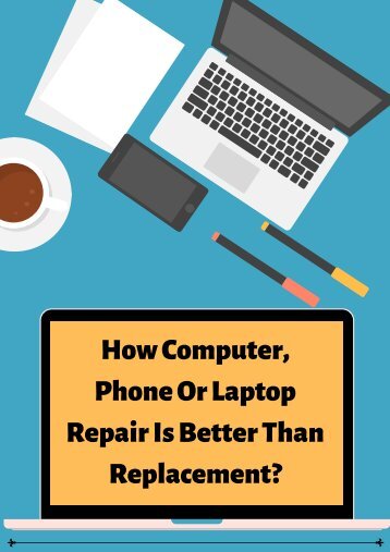 How Computer, Phone Or Laptop Repair Is Better Than Replacement?