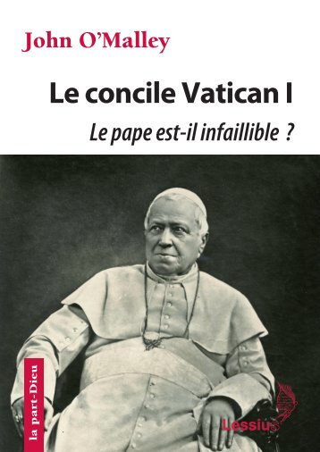 Le concile Vatican I. Le pape est-il infaillible ? La construction de l’Église ultramontaine