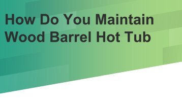 How Do You Maintain Wood Barrel Hot Tub
